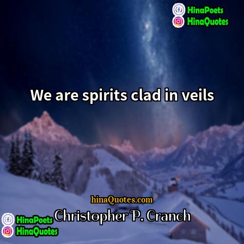 Christopher P Cranch Quotes | We are spirits clad in veils.
 